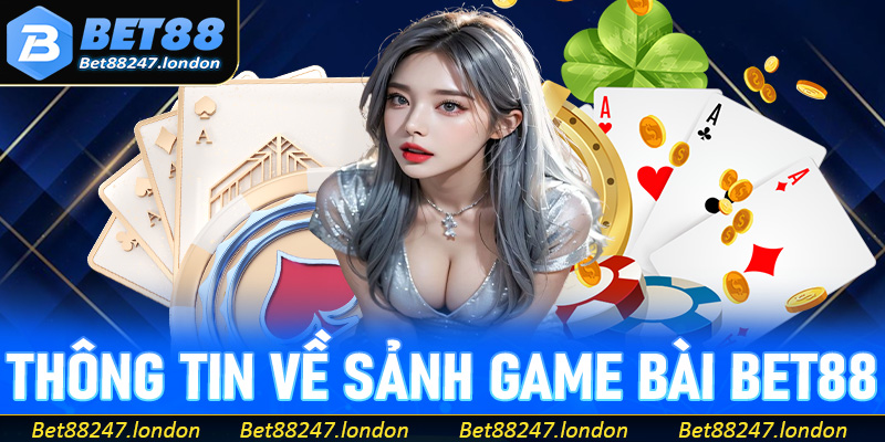 Khám phá thông tin về sảnh game bài Bet88 uy tín, chất lượng