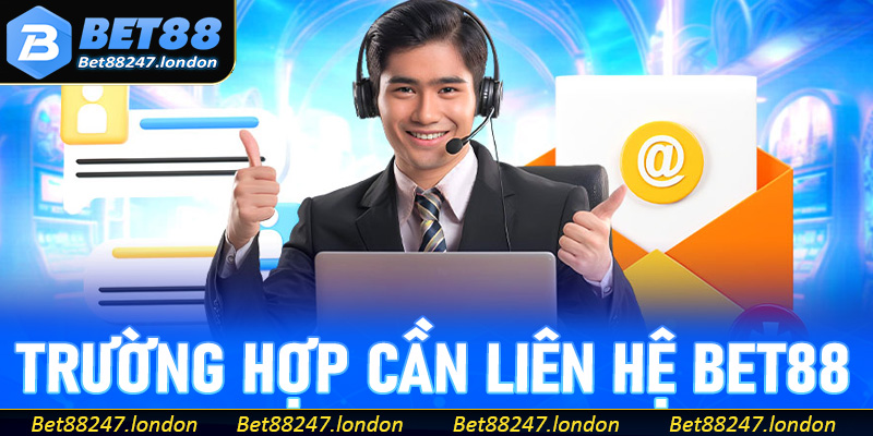 Những trường hợp quan trọng người chơi cần liên hệ Bet88