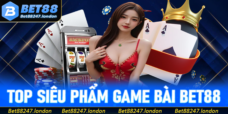 Top siêu phẩm game bài Bet88 đình đám, cuốn hút