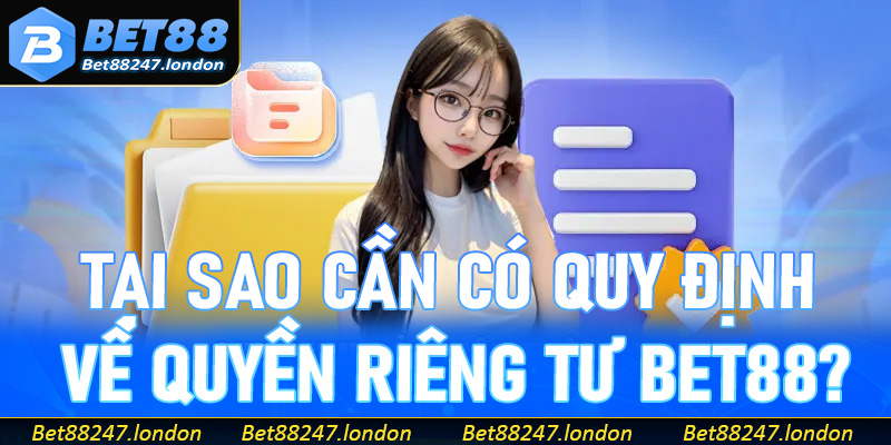 Tại sao cần có quy định về quyền riêng tư Bet88?