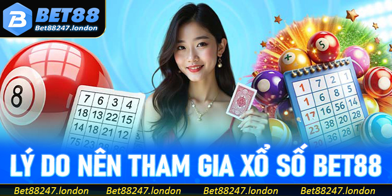 Tìm hiểu những lý do nên tham gia chơi xổ số Bet88
