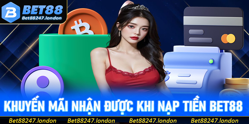 Cập nhật khuyến mãi nhận được khi nạp tiền Bet88 thành công