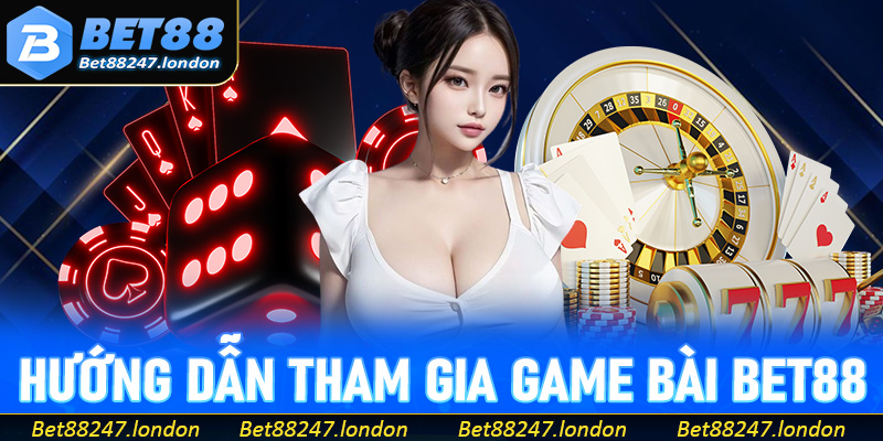 Hướng dẫn tham gia chơi game bài Bet88 đơn giản