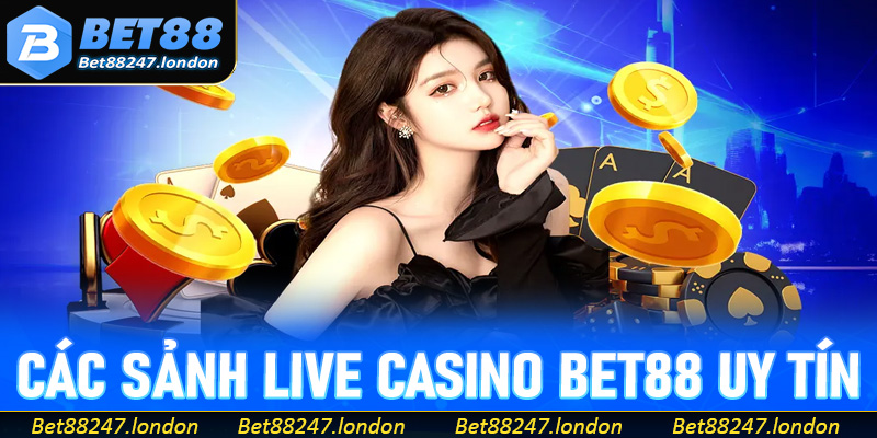 Cập nhật các sảnh live casino Bet88 uy tín, hấp dẫn