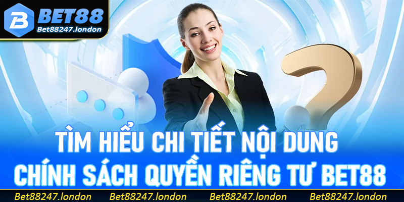 Tìm hiểu chi tiết nội dung chính sách quyền riêng tư Bet88
