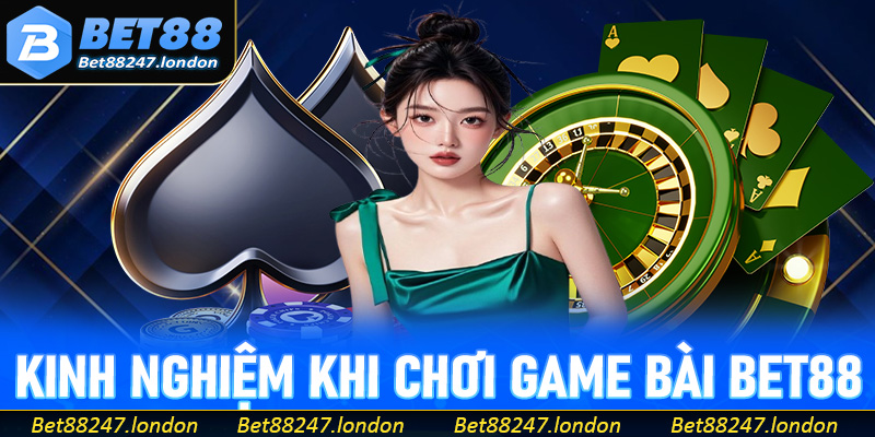 Kinh nghiệm thắng lớn khi chơi game bài Bet88