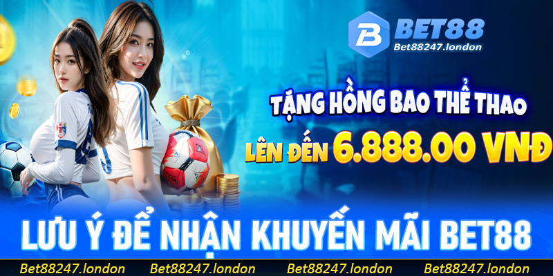 Lưu ý quan trọng để nhận khuyến mãi Bet88 thành công